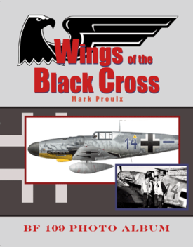 Wings of the Black Cross Special Bf 109 Photo Album ~ Mark Proulx