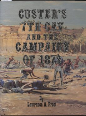 Custer's 7th Cav and the Campaign of 1873 ~ Frost