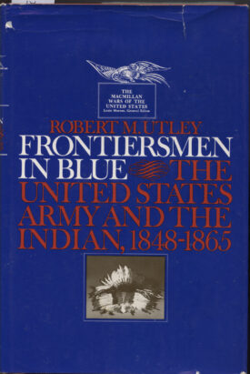 Frontiersmen in Blue~The United States Army and the Indian, 1848-1865~Utley