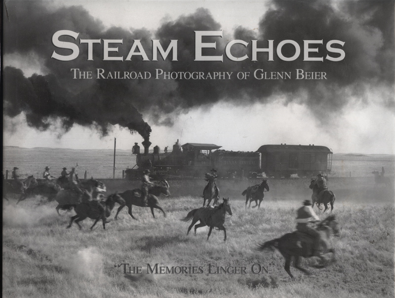 Steam Echoes - The Railroad Photography of Glenn Beier ~ Beier