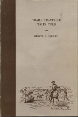 Trails Travelled Tales Told - Adventuring with the Old-Timers ~ Chesley